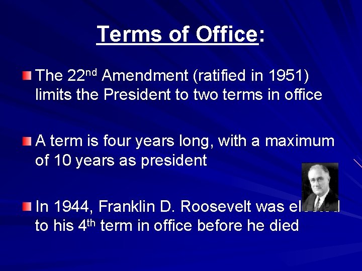 Terms of Office: The 22 nd Amendment (ratified in 1951) limits the President to