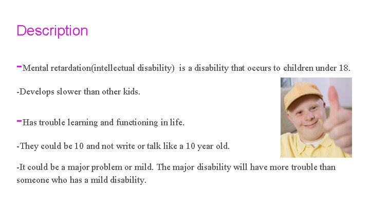 Description -Mental retardation(intellectual disability) is a disability that occurs to children under 18. -Develops