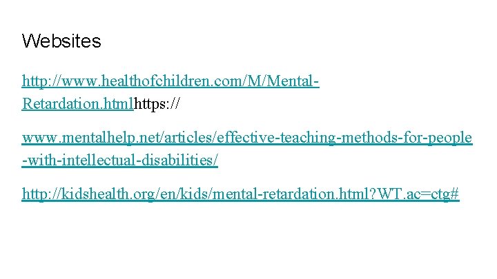 Websites http: //www. healthofchildren. com/M/Mental. Retardation. htmlhttps: // www. mentalhelp. net/articles/effective-teaching-methods-for-people -with-intellectual-disabilities/ http: //kidshealth.