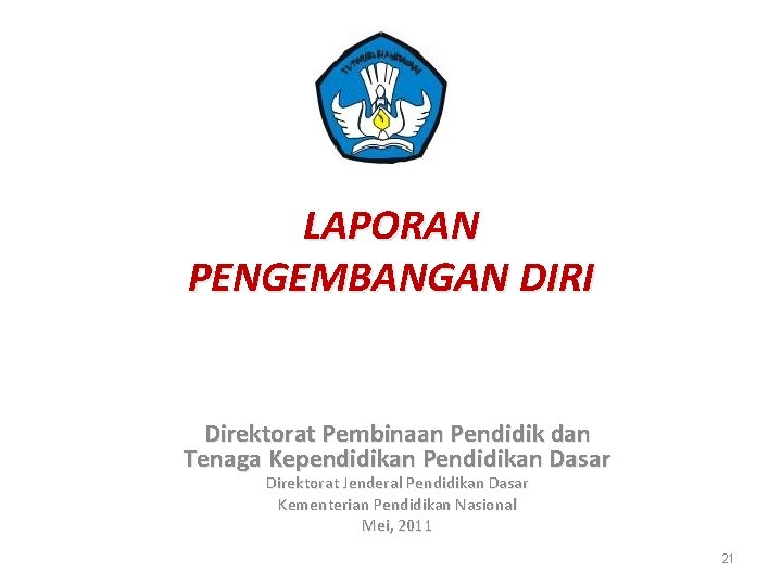 LAPORAN PENGEMBANGAN DIRI Direktorat Pembinaan Pendidik dan Tenaga Kependidikan Pendidikan Dasar Direktorat Jenderal Pendidikan