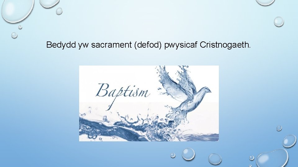 Bedydd yw sacrament (defod) pwysicaf Cristnogaeth. 