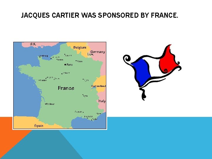 JACQUES CARTIER WAS SPONSORED BY FRANCE. 