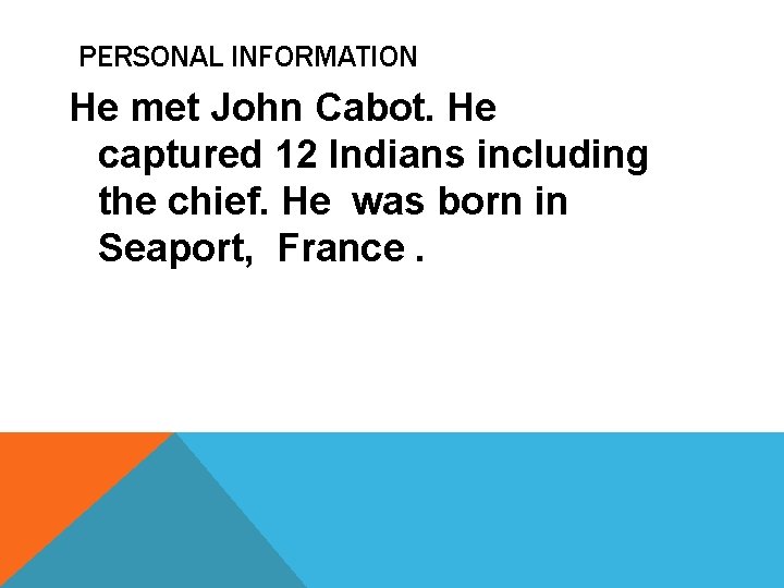 PERSONAL INFORMATION He met John Cabot. He captured 12 Indians including the chief. He
