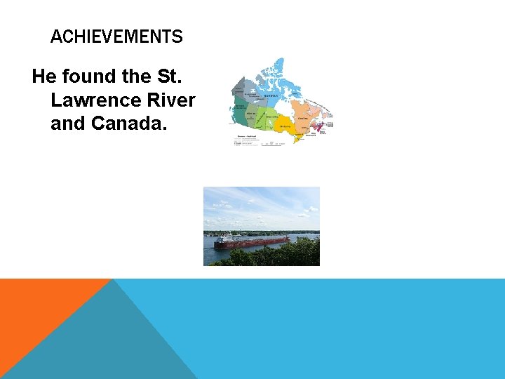 ACHIEVEMENTS He found the St. Lawrence River and Canada. 