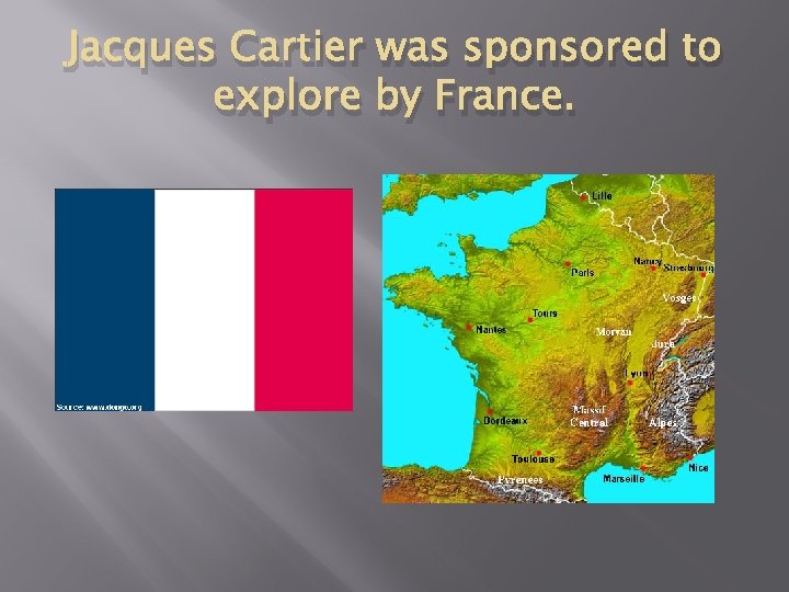 Jacques Cartier was sponsored to explore by France. 