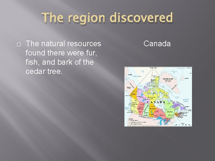 The region discovered � The natural resources found there were fur, fish, and bark