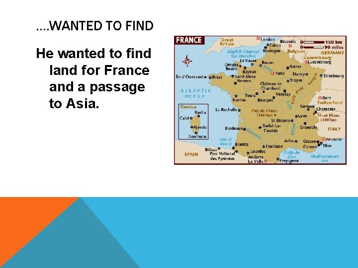 …. WANTED TO FIND He wanted to find land for France and a passage