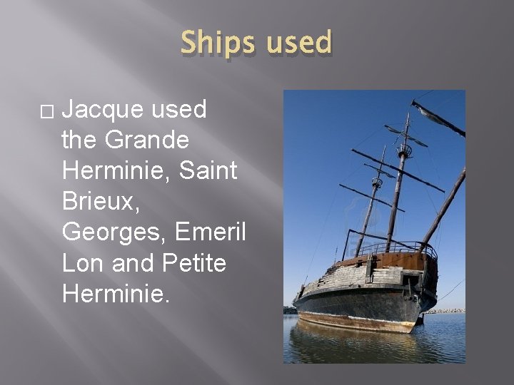 Ships used � Jacque used the Grande Herminie, Saint Brieux, Georges, Emeril Lon and