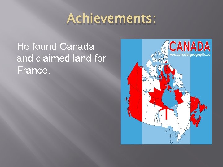 Achievements: He found Canada and claimed land for France. 