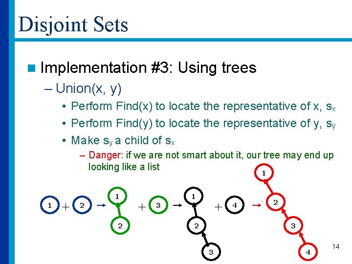 Disjoint Sets n Implementation #3: Using trees – Union(x, y) • Perform Find(x) to