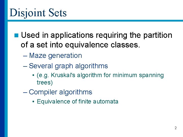 Disjoint Sets n Used in applications requiring the partition of a set into equivalence