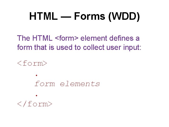 HTML — Forms (WDD) The HTML <form> element defines a form that is used