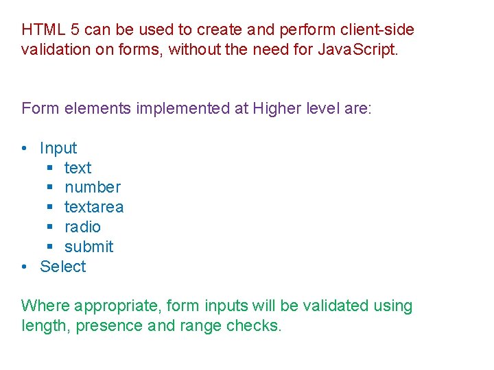 HTML 5 can be used to create and perform client-side validation on forms, without