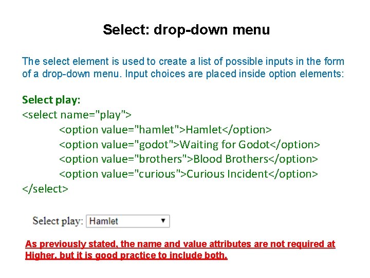 Select: drop-down menu The select element is used to create a list of possible