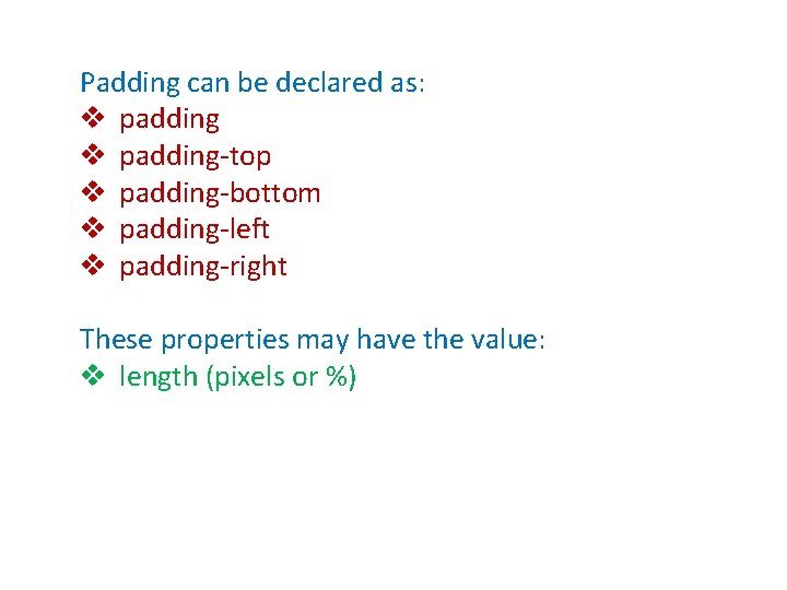 Padding can be declared as: v padding-top v padding-bottom v padding-left v padding-right These