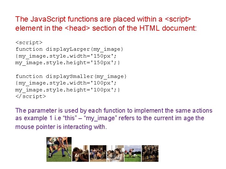 The Java. Script functions are placed within a <script> element in the <head> section