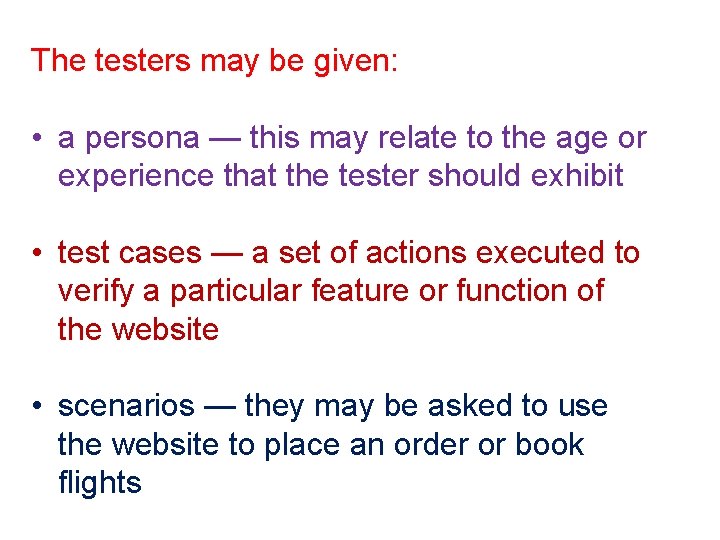 The testers may be given: • a persona — this may relate to the