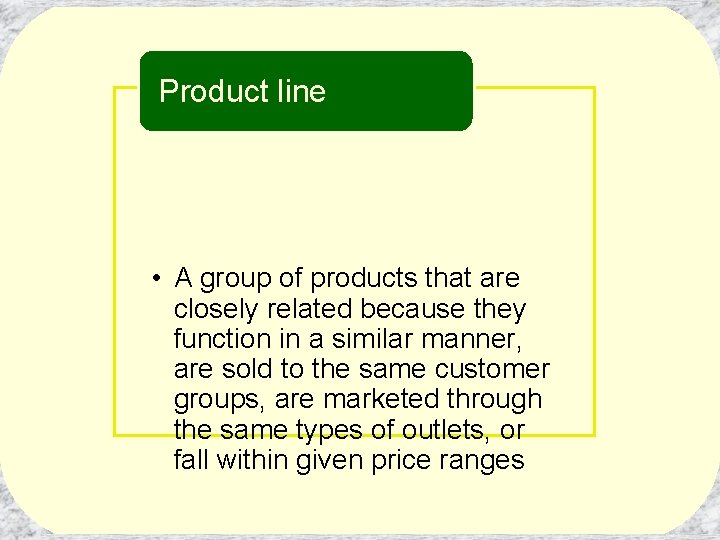 Product line • A group of products that are closely related because they function