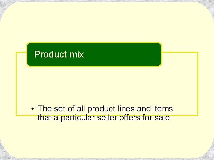 Product mix • The set of all product lines and items that a particular