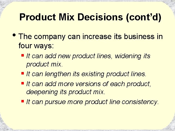 Product Mix Decisions (cont’d) • The company can increase its business in four ways: