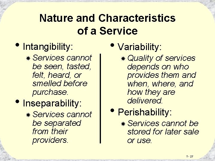 Nature and Characteristics of a Service • Intangibility: Services cannot be seen, tasted, felt,