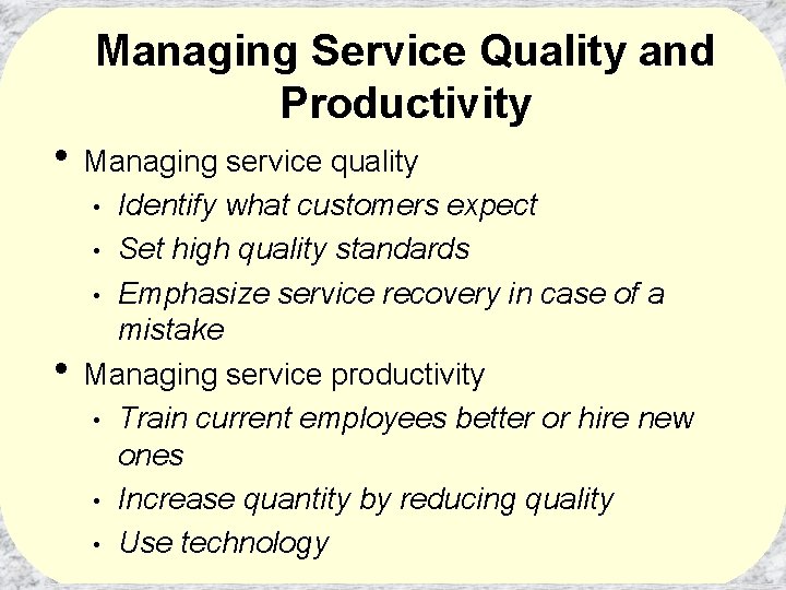 Managing Service Quality and Productivity • Managing service quality Identify what customers expect •