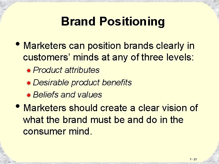 Brand Positioning • Marketers can position brands clearly in customers’ minds at any of