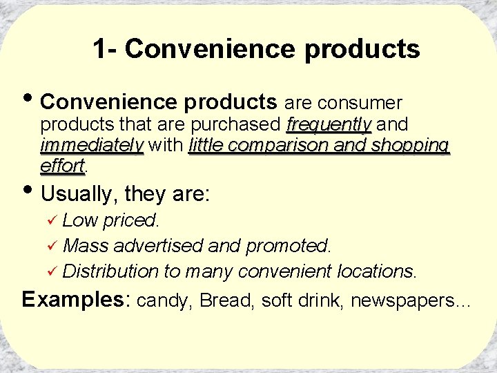 1 - Convenience products • Convenience products are consumer products that are purchased frequently