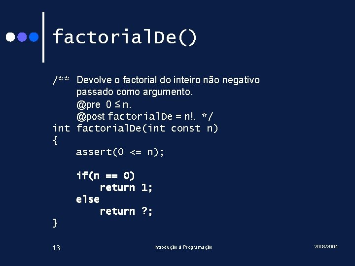 factorial. De() /** Devolve o factorial do inteiro não negativo passado como argumento. @pre