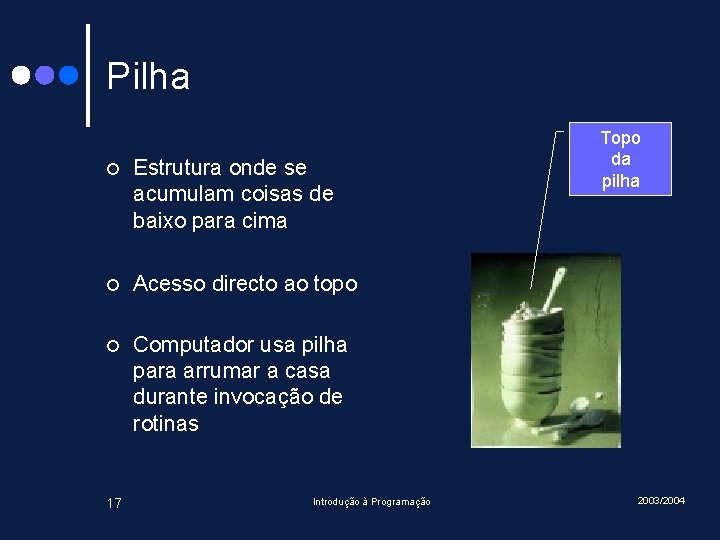 Pilha ¢ Estrutura onde se acumulam coisas de baixo para cima ¢ Acesso directo