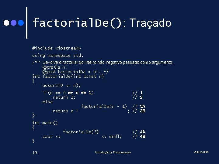factorial. De(): Traçado #include <iostream> using namespace std; /** Devolve o factorial do inteiro