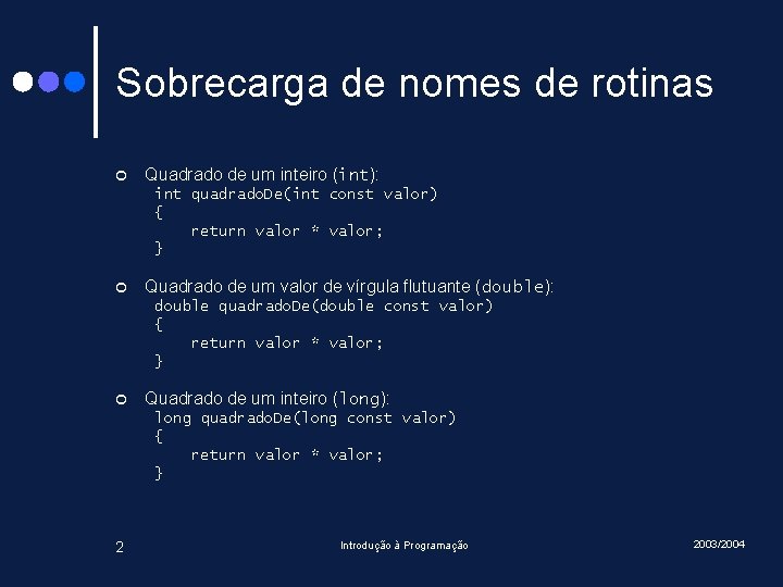 Sobrecarga de nomes de rotinas ¢ Quadrado de um inteiro (int): int quadrado. De(int