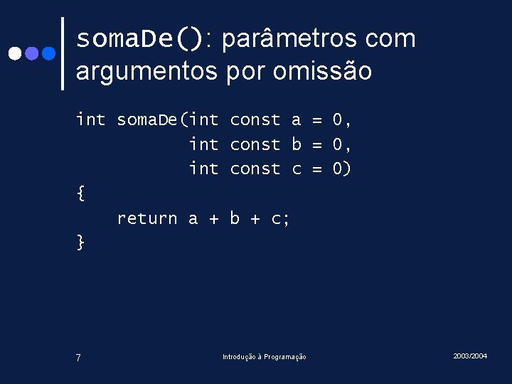 soma. De(): parâmetros com argumentos por omissão int soma. De(int int { return a