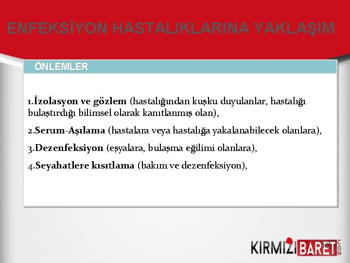 ENFEKSİYON HASTALIKLARINA YAKLAŞIM ÖNLEMLER 1. İzolasyon ve gözlem (hastalığından kuşku duyulanlar, hastalığı bulaştırdığı bilimsel