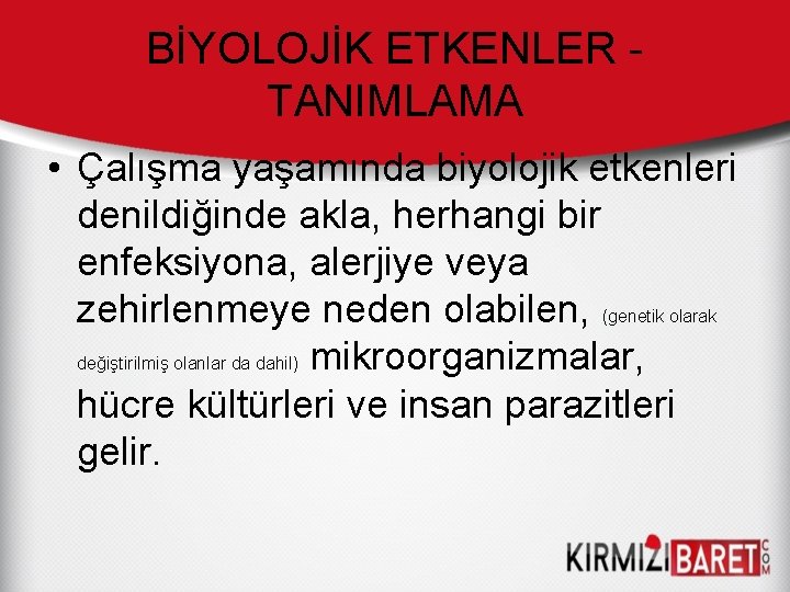 BİYOLOJİK ETKENLER TANIMLAMA • Çalışma yaşamında biyolojik etkenleri denildiğinde akla, herhangi bir enfeksiyona, alerjiye