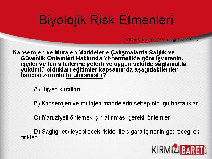 Biyolojik Risk Etmenleri 18. 05. 2013 İş Güvenliği Uzmanlığı C sınıfı Sınavı Kanserojen ve