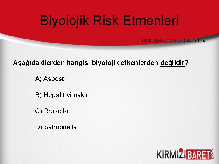 Biyolojik Risk Etmenleri 18. 05. 2013 İş Güvenliği Uzmanlığı C sınıfı Sınavı Aşağıdakilerden hangisi