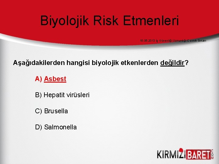 Biyolojik Risk Etmenleri 18. 05. 2013 İş Güvenliği Uzmanlığı C sınıfı Sınavı Aşağıdakilerden hangisi