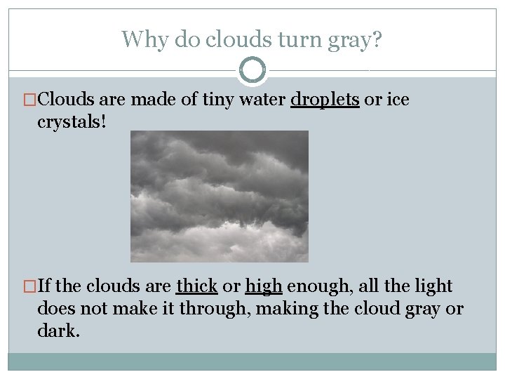 Why do clouds turn gray? �Clouds are made of tiny water droplets or ice