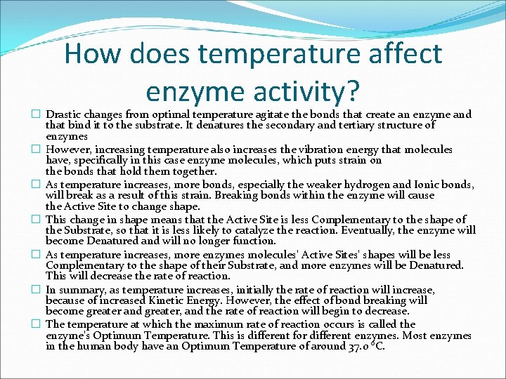 How does temperature affect enzyme activity? � Drastic changes from optimal temperature agitate the