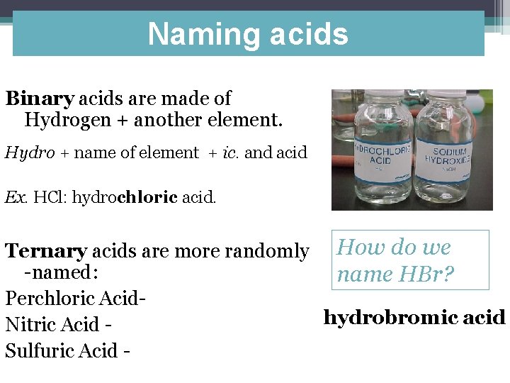 Naming acids Binary acids are made of Hydrogen + another element. Hydro + name