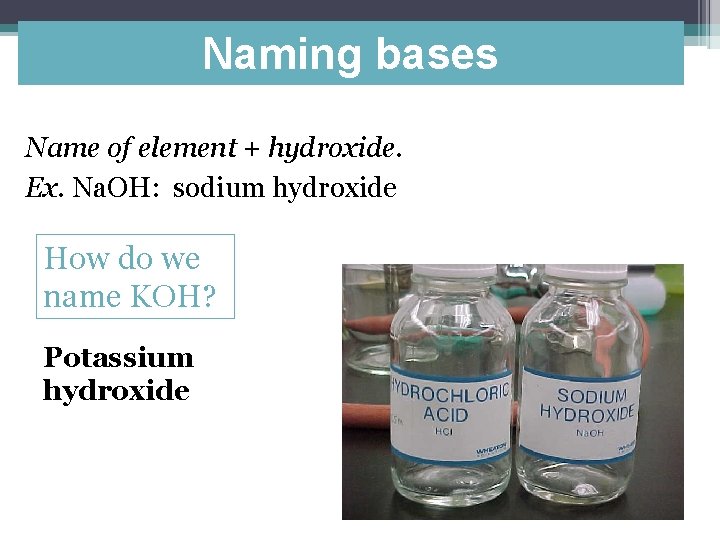 Naming bases Name of element + hydroxide. Ex. Na. OH: sodium hydroxide How do