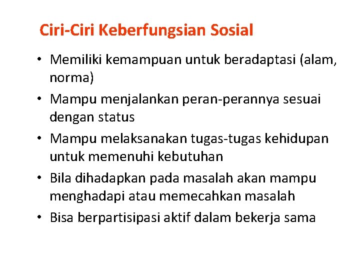 Ciri-Ciri Keberfungsian Sosial • Memiliki kemampuan untuk beradaptasi (alam, norma) • Mampu menjalankan peran-perannya