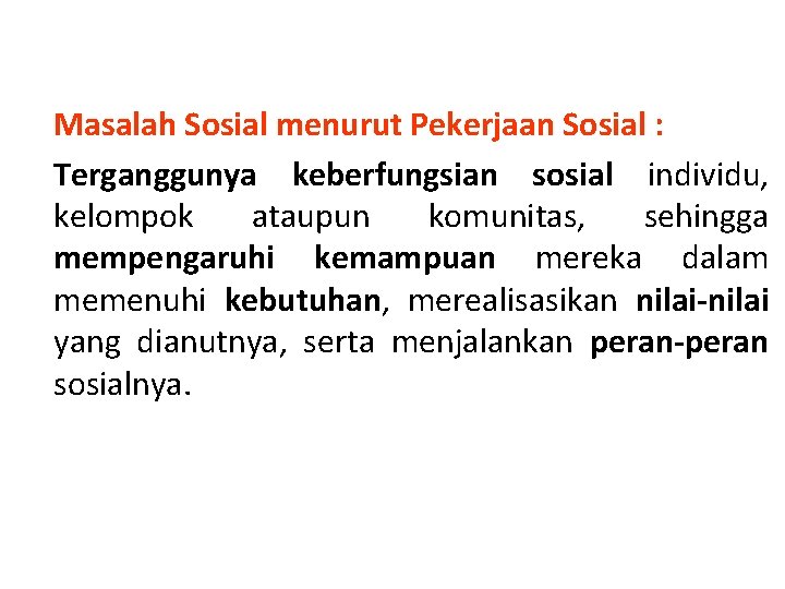 Masalah Sosial menurut Pekerjaan Sosial : Terganggunya keberfungsian sosial individu, kelompok ataupun komunitas, sehingga