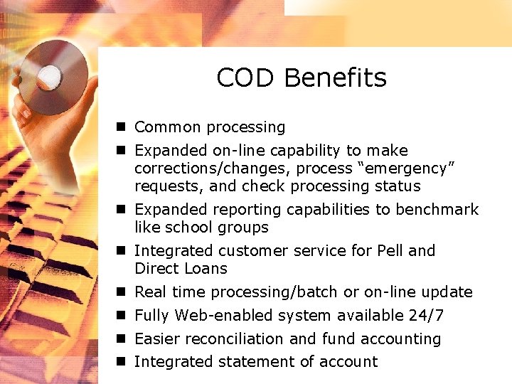 COD Benefits n Common processing n Expanded on-line capability to make corrections/changes, process “emergency”