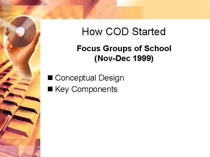 How COD Started Focus Groups of School (Nov-Dec 1999) n Conceptual Design n Key