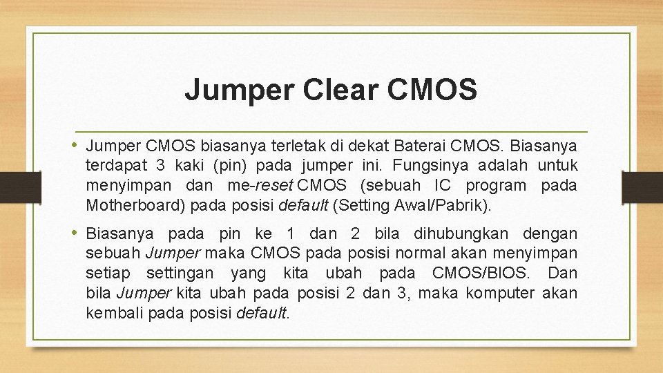 Jumper Clear CMOS • Jumper CMOS biasanya terletak di dekat Baterai CMOS. Biasanya terdapat