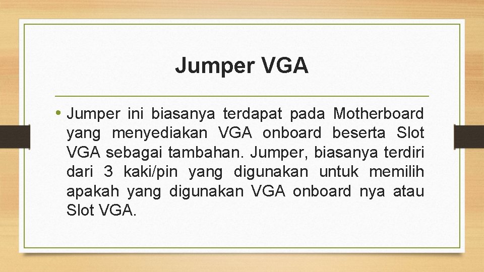 Jumper VGA • Jumper ini biasanya terdapat pada Motherboard yang menyediakan VGA onboard beserta
