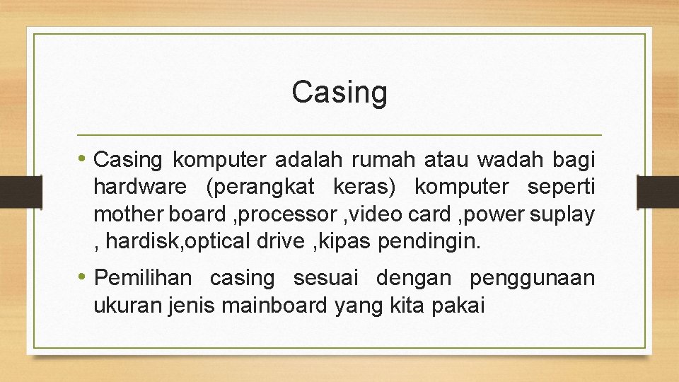 Casing • Casing komputer adalah rumah atau wadah bagi hardware (perangkat keras) komputer seperti