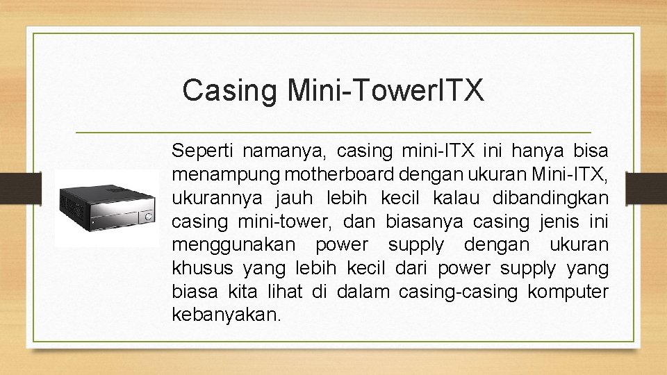 Casing Mini-Tower. ITX Seperti namanya, casing mini-ITX ini hanya bisa menampung motherboard dengan ukuran